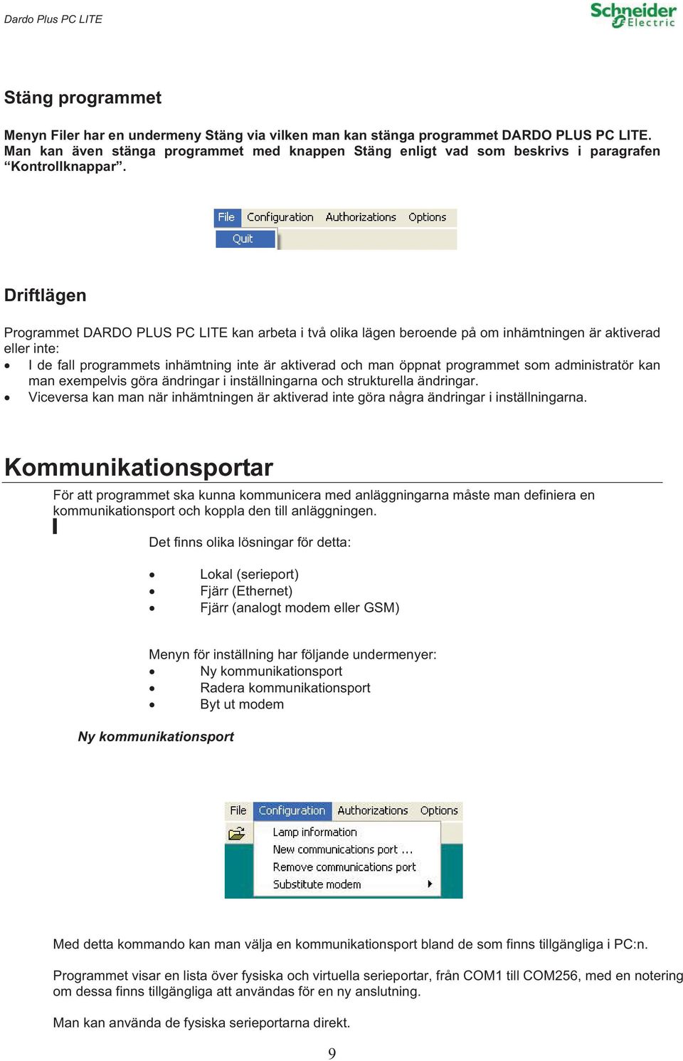 Driftlägen Programmet DARDO PLUS PC LITE kan arbeta i två olika lägen beroende på om inhämtningen är aktiverad eller inte: I de fall programmets inhämtning inte är aktiverad och man öppnat programmet