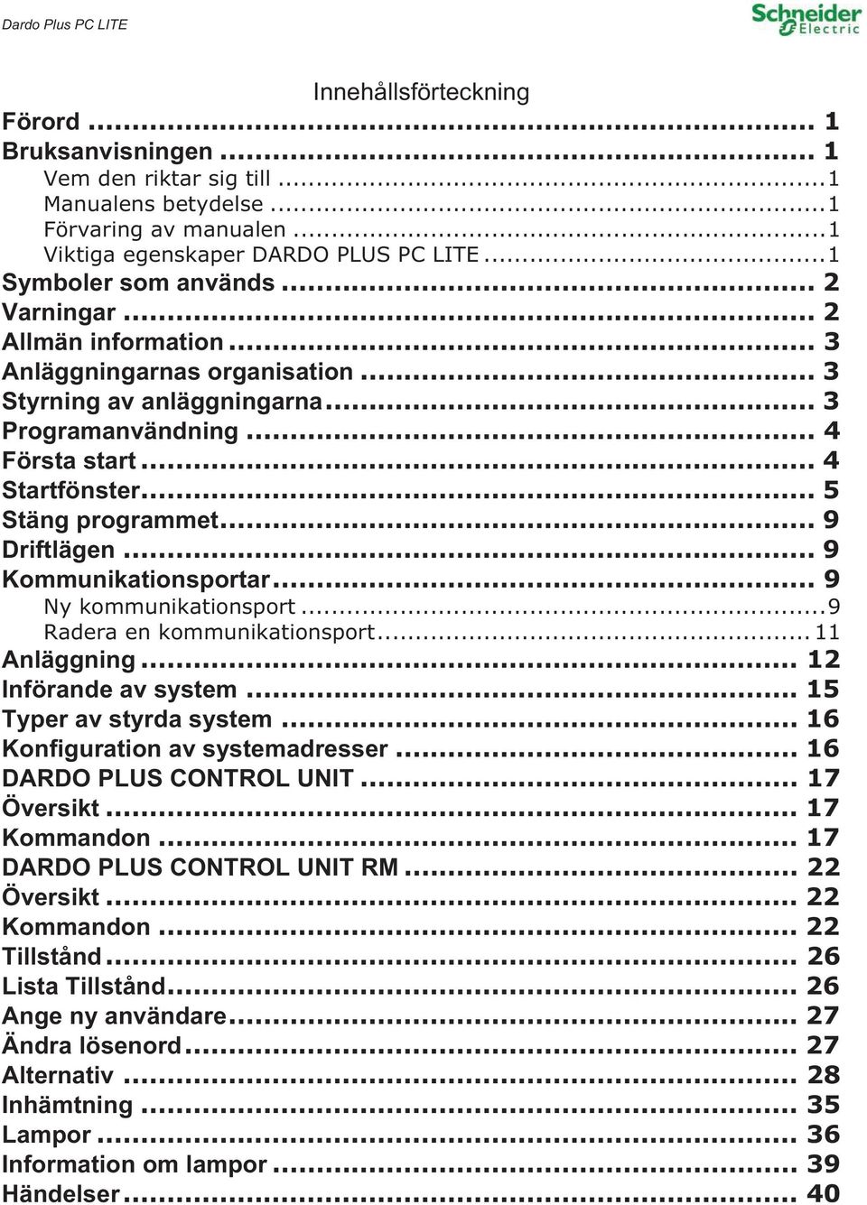 .. 9 Kommunikationsportar... 9 Ny kommunikationsport...9 Radera en kommunikationsport... 11 Anläggning... 12 Införande av system... 15 Typer av styrda system... 16 Konfiguration av systemadresser.