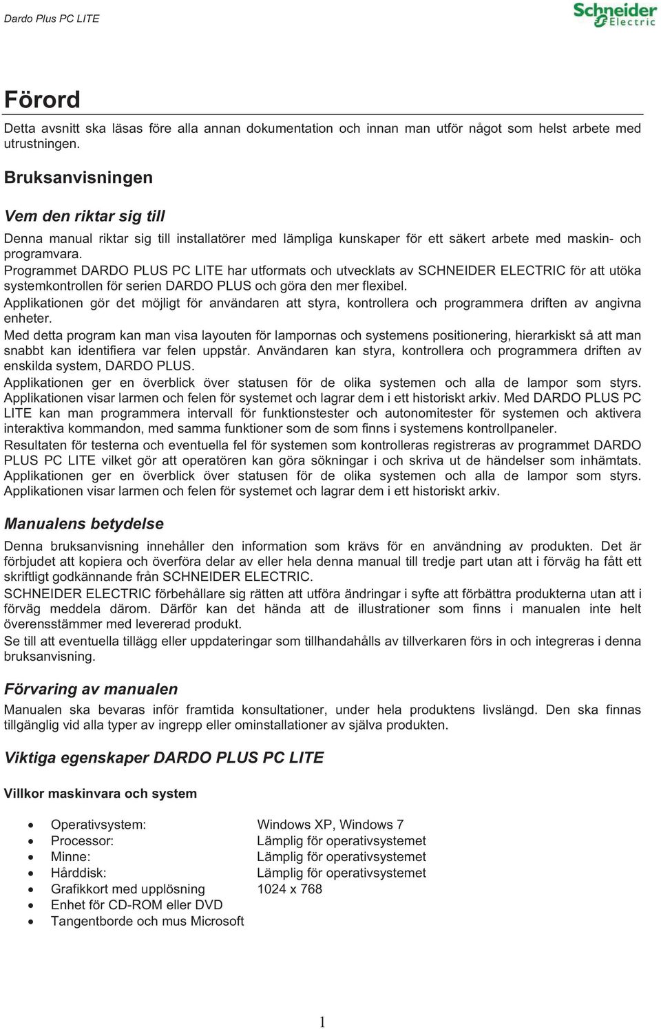 Programmet DARDO PLUS PC LITE har utformats och utvecklats av SCHNEIDER ELECTRIC för att utöka systemkontrollen för serien DARDO PLUS och göra den mer flexibel.