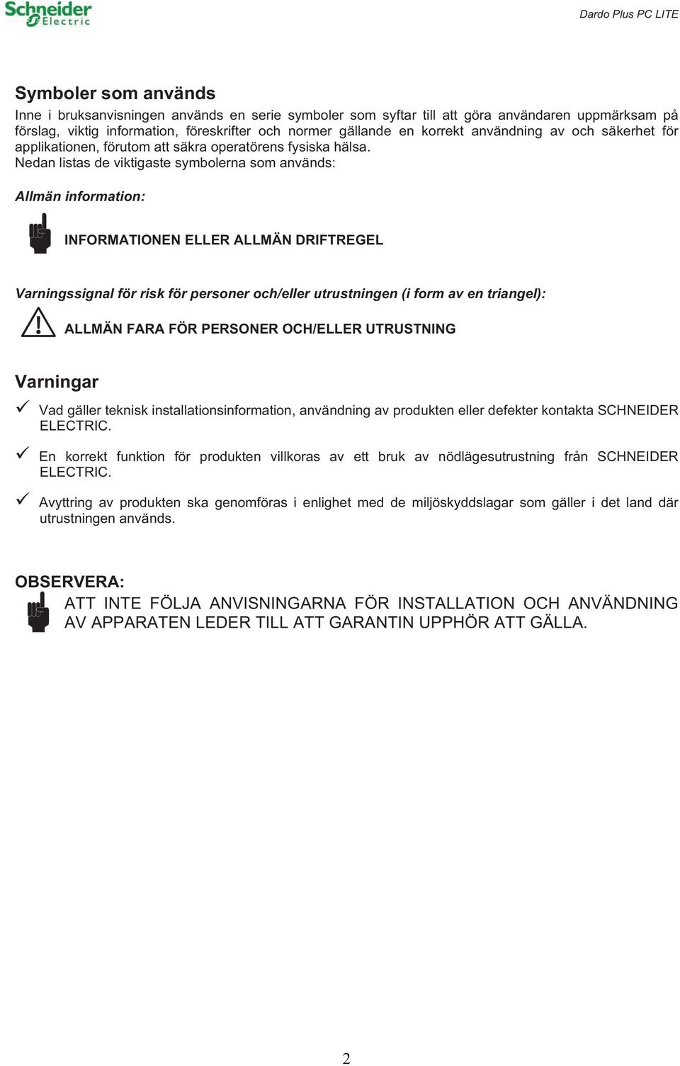 Nedan listas de viktigaste symbolerna som används: Allmän information: INFORMATIONEN ELLER ALLMÄN DRIFTREGEL Varningssignal för risk för personer och/eller utrustningen (i form av en triangel):