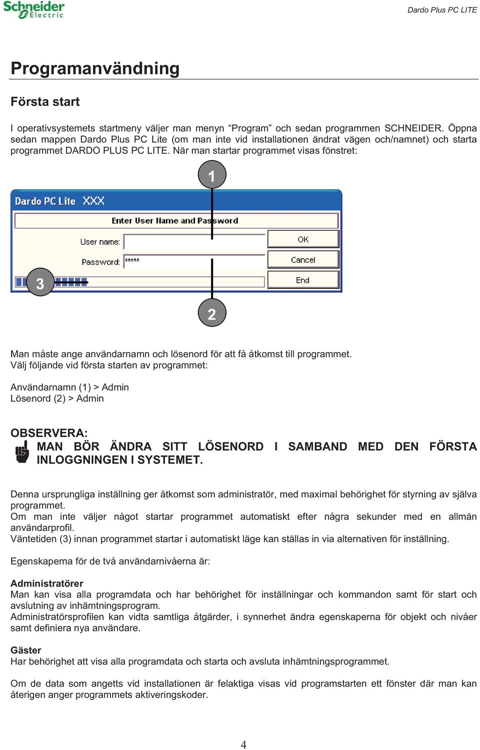 När man startar programmet visas fönstret: 1 3 2 Man måste ange användarnamn och lösenord för att få åtkomst till programmet.