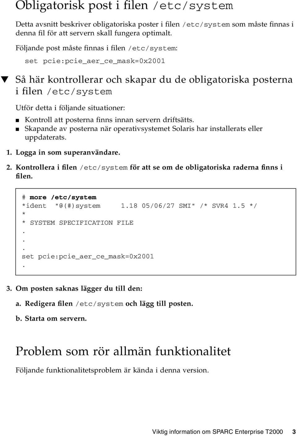 Kontroll att posterna finns innan servern driftsätts. Skapande av posterna när operativsystemet Solaris har installerats eller uppdaterats. 1. Logga in som superanvändare. 2.