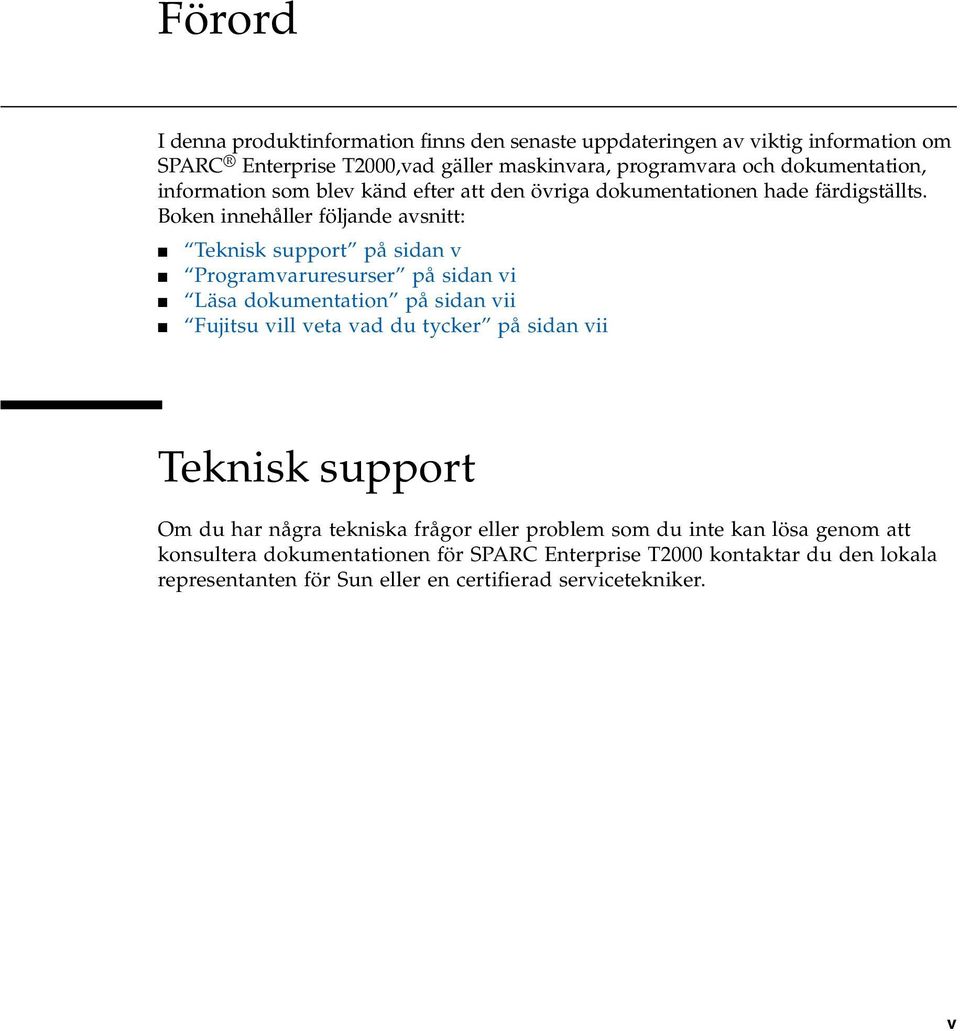 Boken innehåller följande avsnitt: Teknisk support på sidan v Programvaruresurser på sidan vi Läsa dokumentation på sidan vii Fujitsu vill veta vad du tycker på