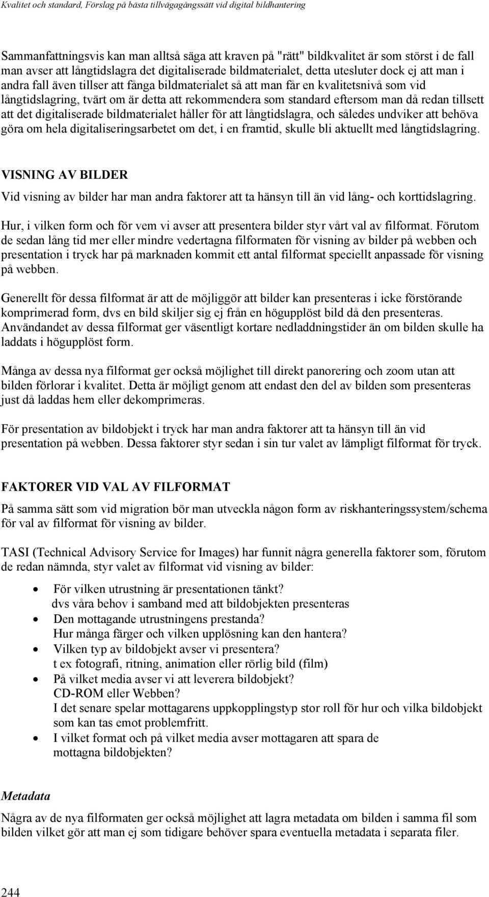 digitaliserade bildmaterialet håller för att långtidslagra, och således undviker att behöva göra om hela digitaliseringsarbetet om det, i en framtid, skulle bli aktuellt med långtidslagring.