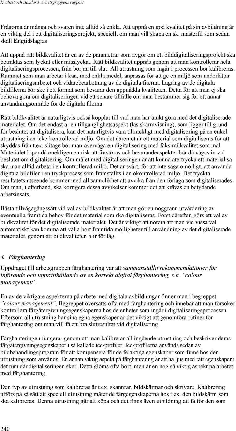 Att uppnå rätt bildkvalitet är en av de parametrar som avgör om ett bilddigitaliseringsprojekt ska betraktas som lyckat eller misslyckat.