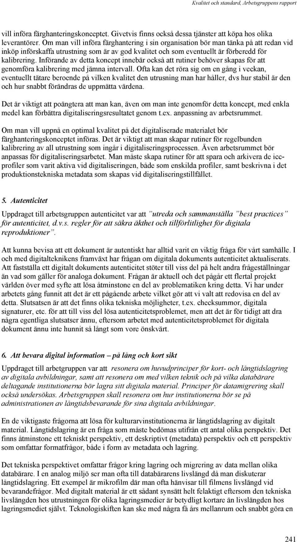 Införande av detta koncept innebär också att rutiner behöver skapas för att genomföra kalibrering med jämna intervall.