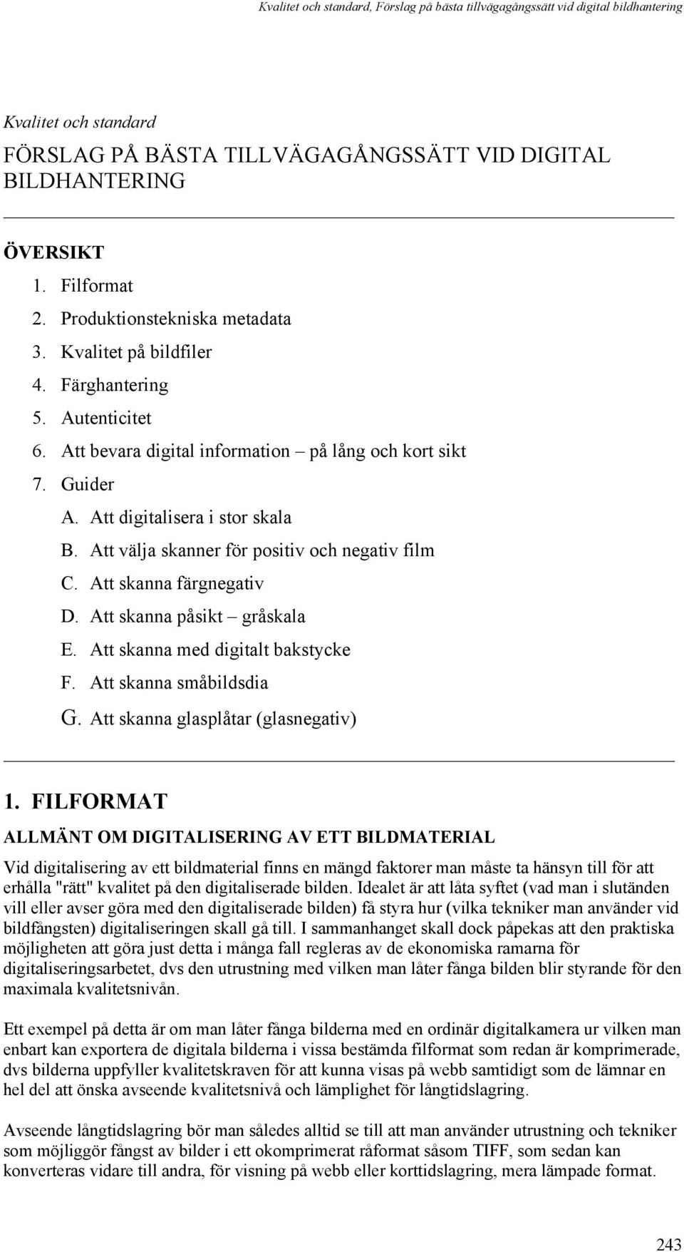 Att skanna påsikt gråskala E. Att skanna med digitalt bakstycke F. Att skanna småbildsdia G. Att skanna glasplåtar (glasnegativ) 1.