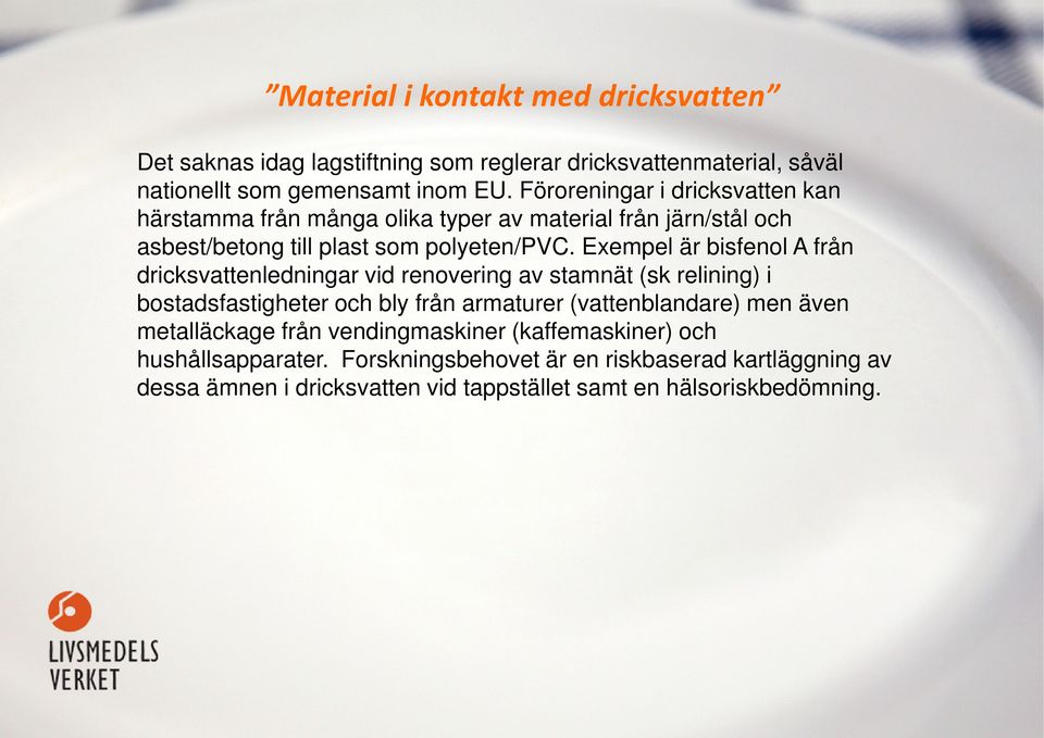 Exempel är bisfenol A från dricksvattenledningar vid renovering av stamnät (sk relining) i bostadsfastigheter och bly från armaturer (vattenblandare) men även