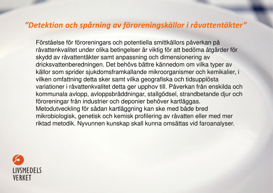 Det behövs bättre kännedom om vilka typer av källor som sprider sjukdomsframkallande mikroorganismer och kemikalier, i vilken omfattning detta sker samt vilka geografiska och tidsupplösta variationer