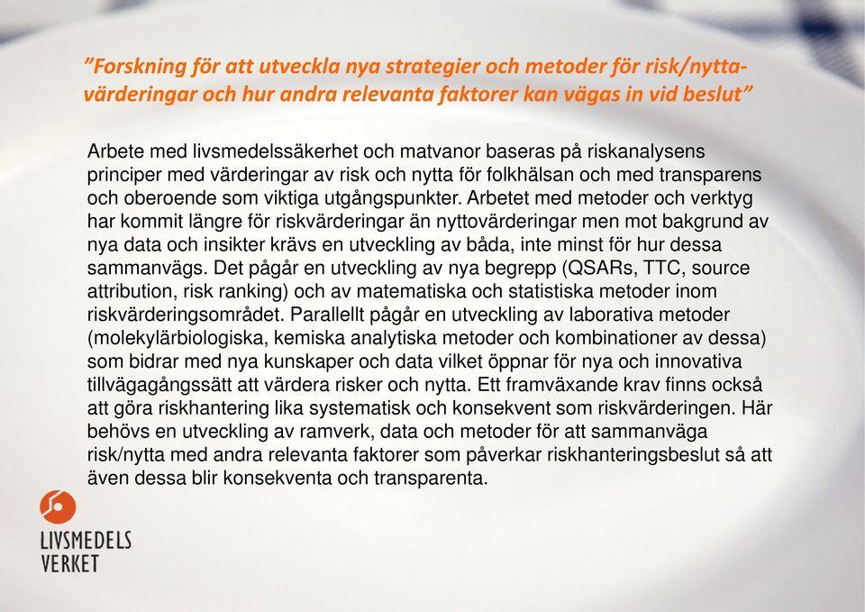 Arbetet med metoder och verktyg har kommit längre för riskvärderingar än nyttovärderingar men mot bakgrund av nya data och insikter krävs en utveckling av båda, inte minst för hur dessa sammanvägs.