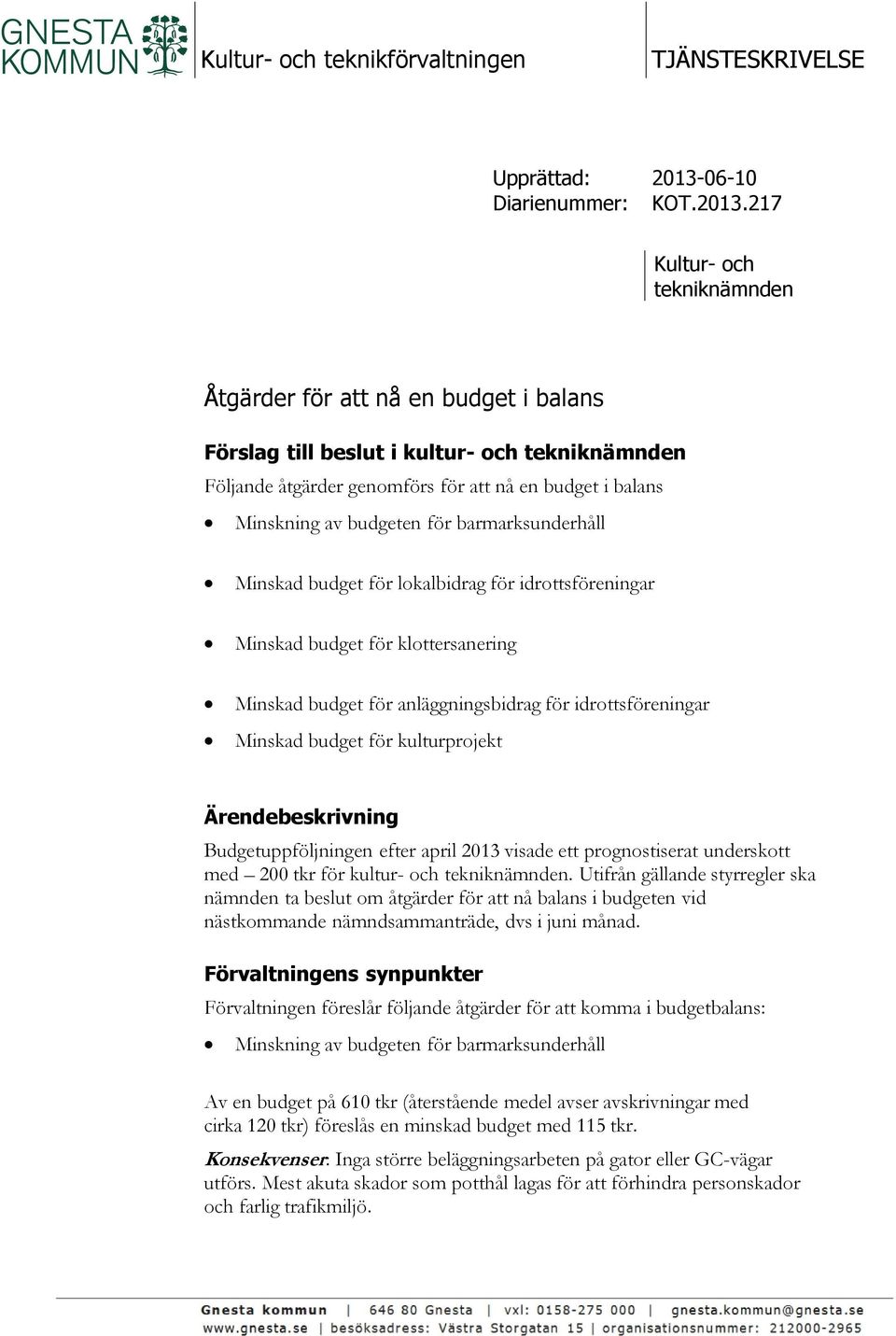 217 tekniknämnden Åtgärder för att nå en budget i balans Förslag till beslut i kultur- och tekniknämnden Följande åtgärder genomförs för att nå en budget i balans Minskning av budgeten för