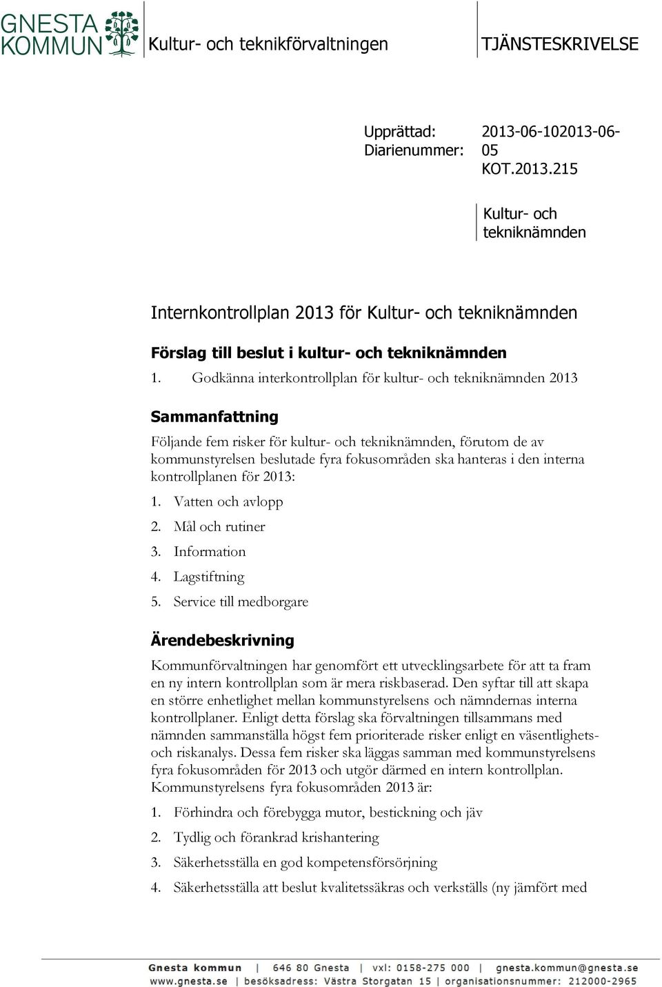 i den interna kontrollplanen för 2013: 1. Vatten och avlopp 2. Mål och rutiner 3. Information 4. Lagstiftning 5.