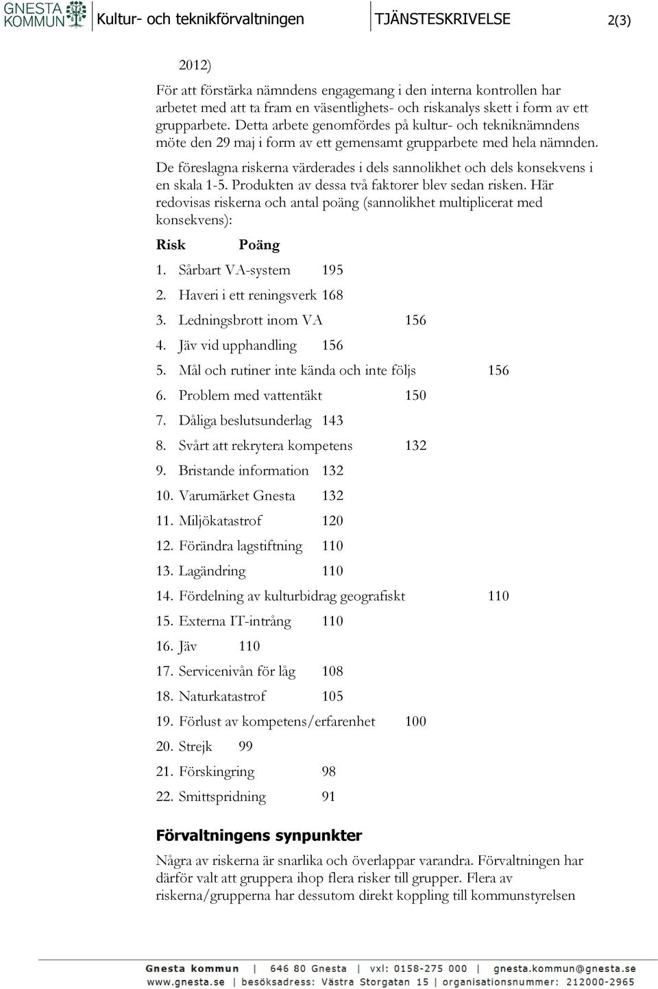 De föreslagna riskerna värderades i dels sannolikhet och dels konsekvens i en skala 1-5. Produkten av dessa två faktorer blev sedan risken.