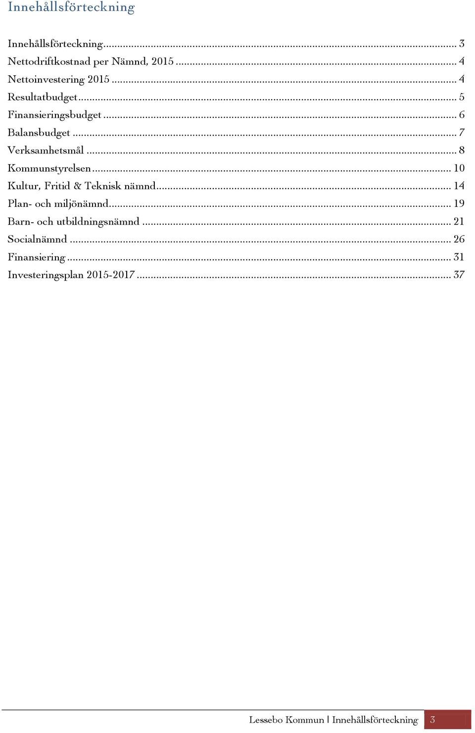 .. 10 Kultur, Fritid & Teknisk nämnd... 14 Plan- och miljönämnd... 19 Barn- och utbildningsnämnd.