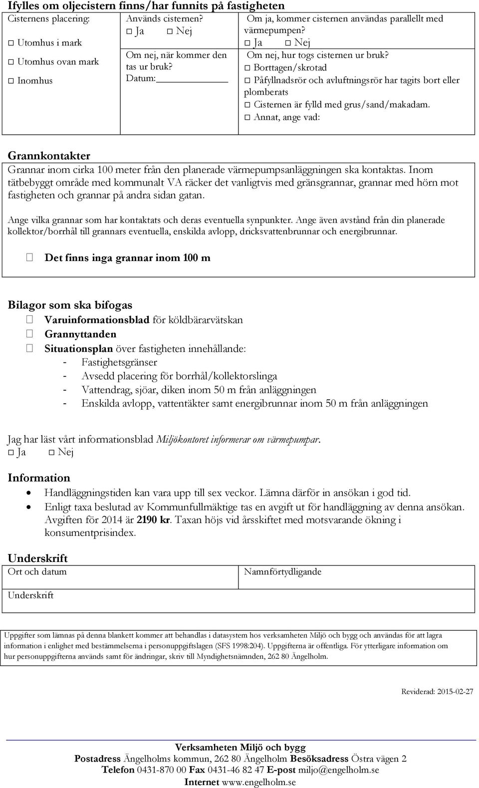 Borttagen/skrotad Påfyllnadsrör och avluftningsrör har tagits bort eller plomberats Cisternen är fylld med grus/sand/makadam.