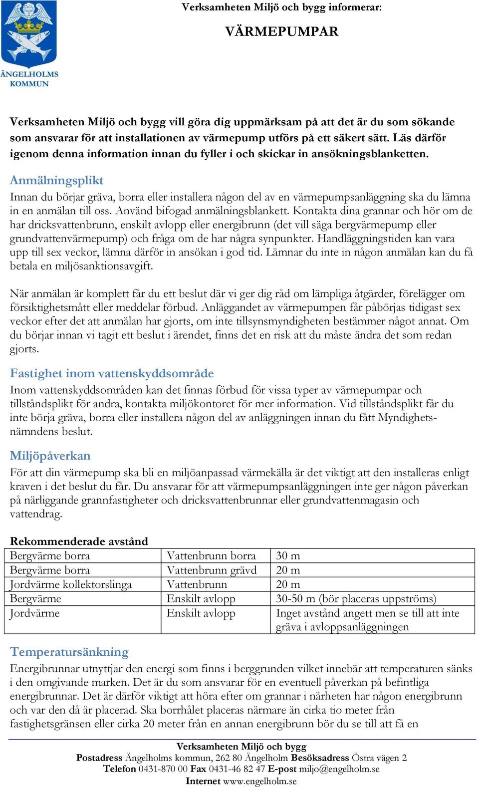 Anmälningsplikt Innan du börjar gräva, borra eller installera någon del av en värmepumpsanläggning ska du lämna in en anmälan till oss. Använd bifogad anmälningsblankett.