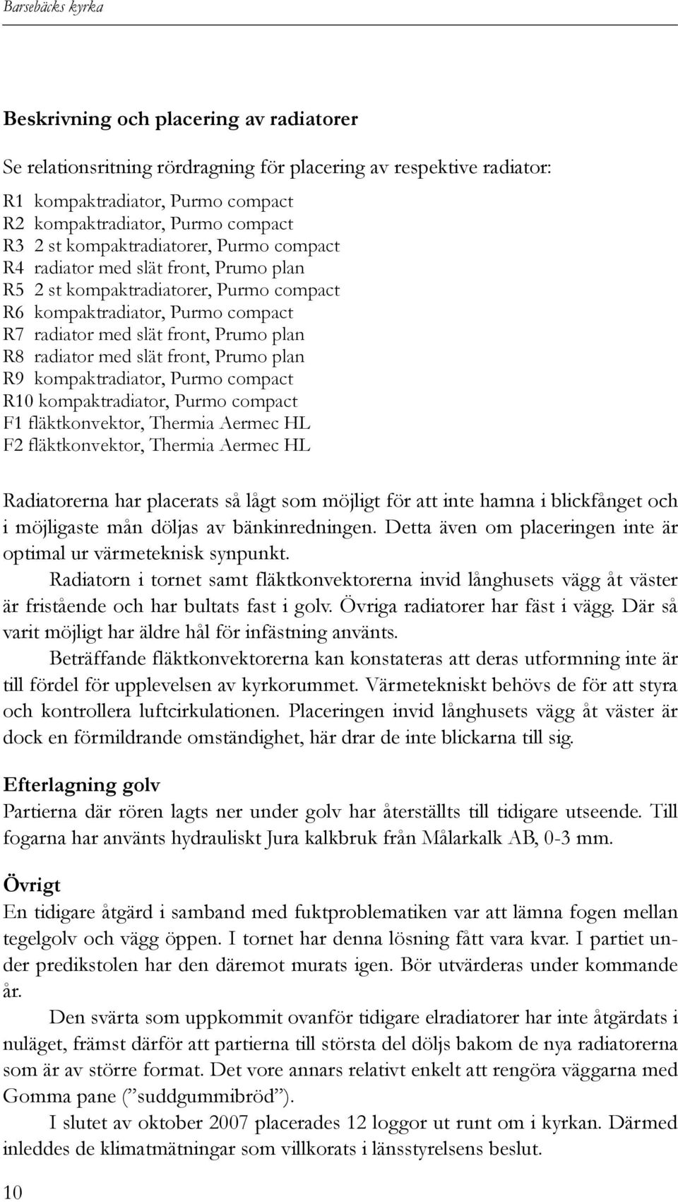 radiator med slät front, Prumo plan R9 kompaktradiator, Purmo compact R10 kompaktradiator, Purmo compact F1 fläktkonvektor, Thermia Aermec HL F2 fläktkonvektor, Thermia Aermec HL Radiatorerna har