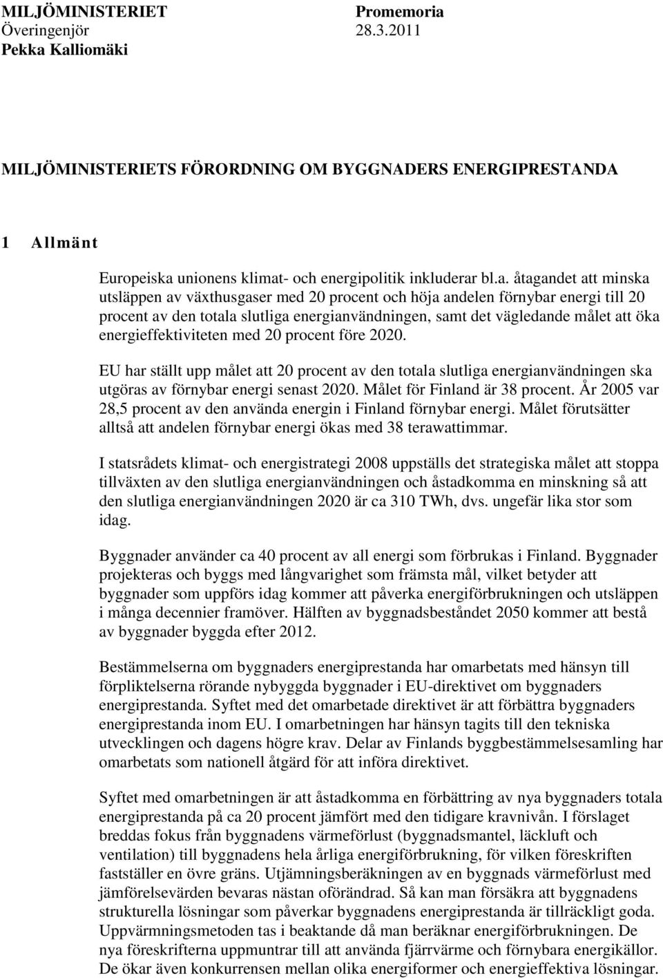 Kalliomäki MILJÖMINISTERIETS FÖRORDNING OM BYGGNADERS ENERGIPRESTANDA 1 Allmänt Europeiska unionens klimat- och energipolitik inkluderar bl.a. åtagandet att minska utsläppen av väthusgaser med 20