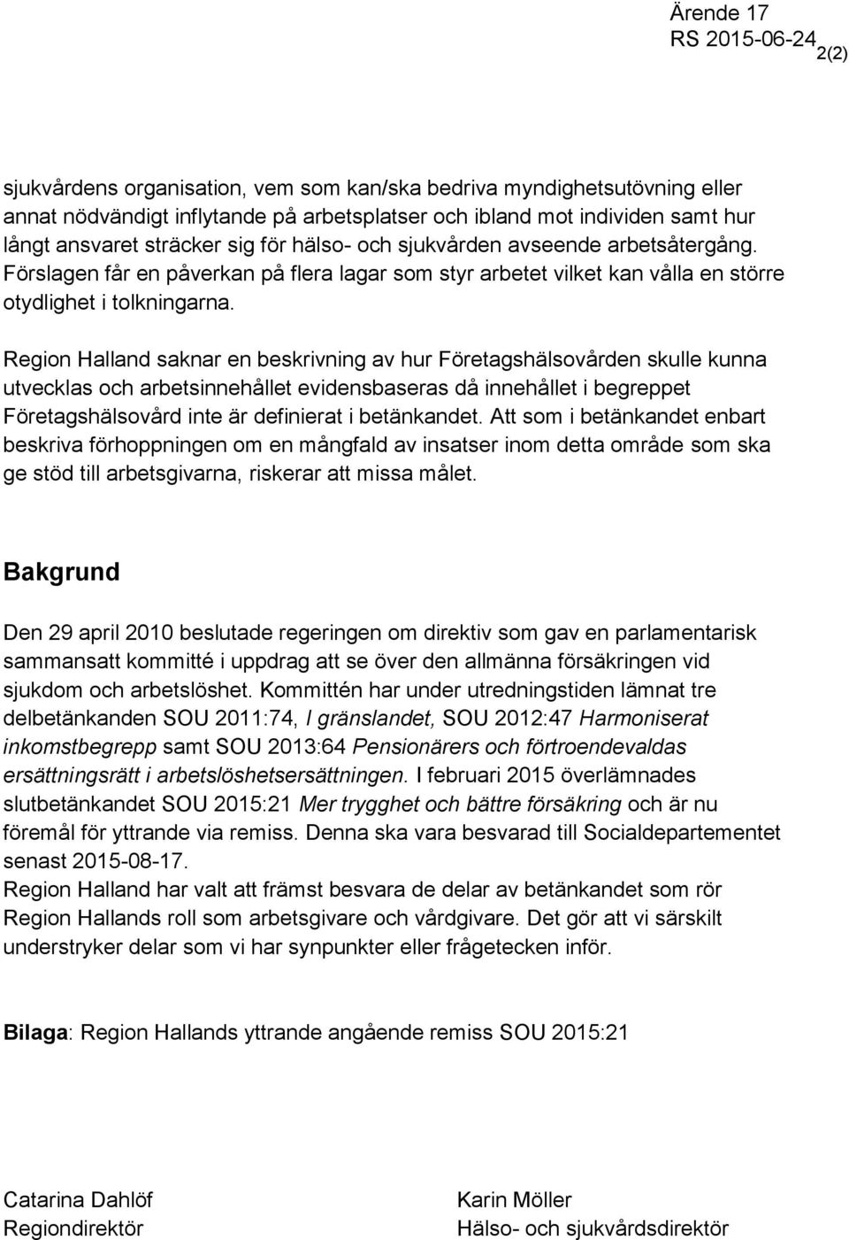 Region Halland saknar en beskrivning av hur Företagshälsovården skulle kunna utvecklas och arbetsinnehållet evidensbaseras då innehållet i begreppet Företagshälsovård inte är definierat i betänkandet.