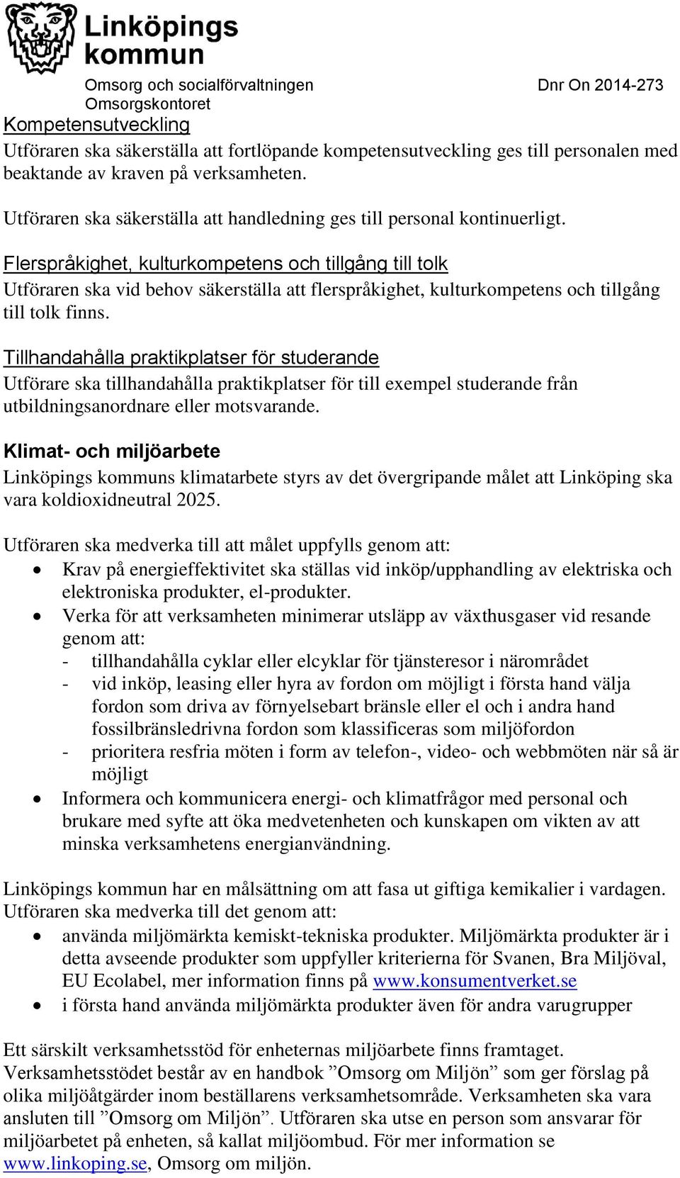 Flerspråkighet, kulturkompetens och tillgång till tolk Utföraren ska vid behov säkerställa att flerspråkighet, kulturkompetens och tillgång till tolk finns.