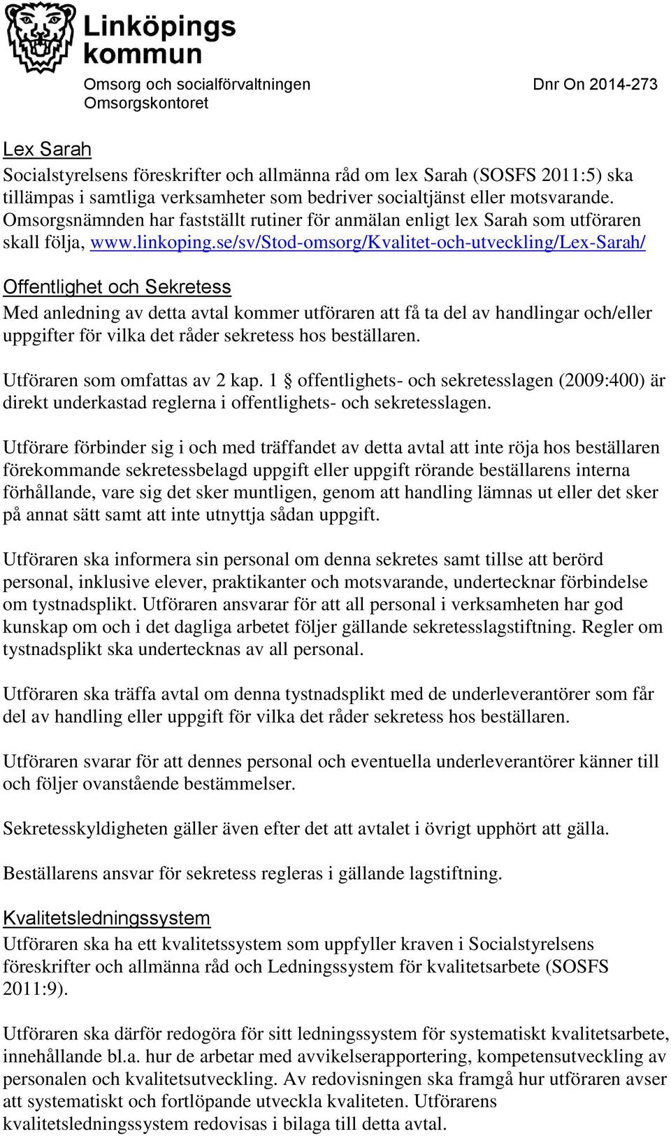 se/sv/stod-omsorg/kvalitet-och-utveckling/lex-sarah/ Offentlighet och Sekretess Med anledning av detta avtal kommer utföraren att få ta del av handlingar och/eller uppgifter för vilka det råder