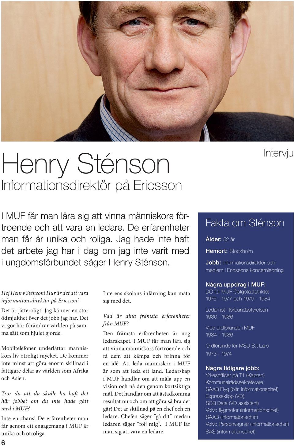 Fakta om Sténson Ålder: 52 år Hemort: Stockholm Jobb: Informationsdirektör och medlem i Ericssons koncernledning Hej Henry Sténson! Hur är det att vara informationsdirektör på Ericsson?
