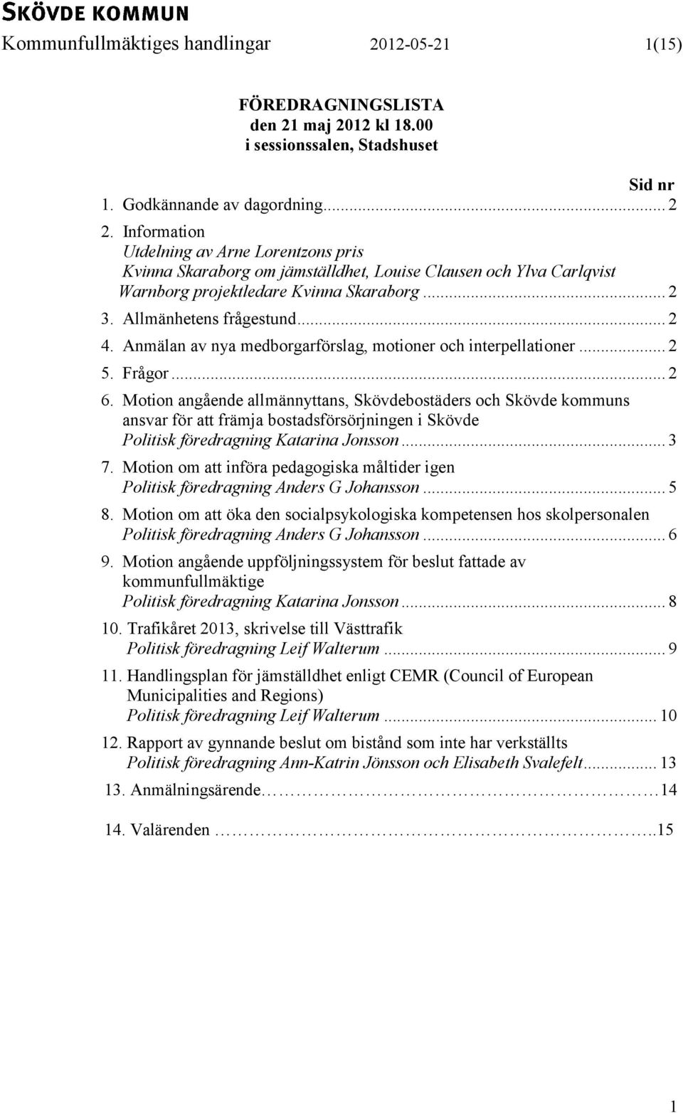 Anmälan av nya medborgarförslag, motioner och interpellationer... 2 5. Frågor... 2 6.