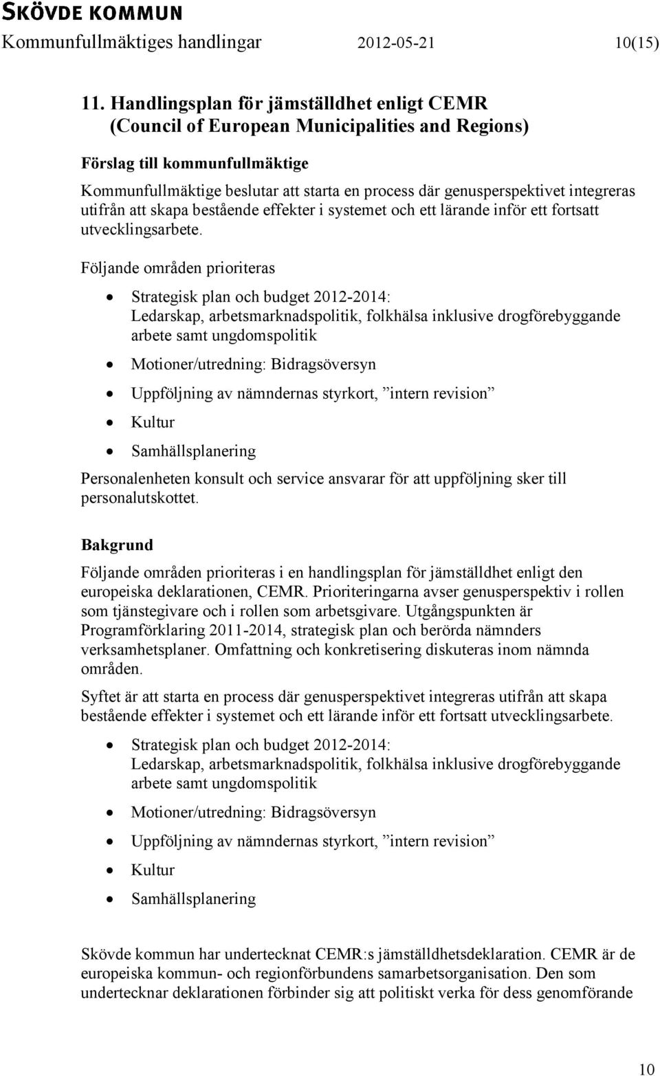 integreras utifrån att skapa bestående effekter i systemet och ett lärande inför ett fortsatt utvecklingsarbete.