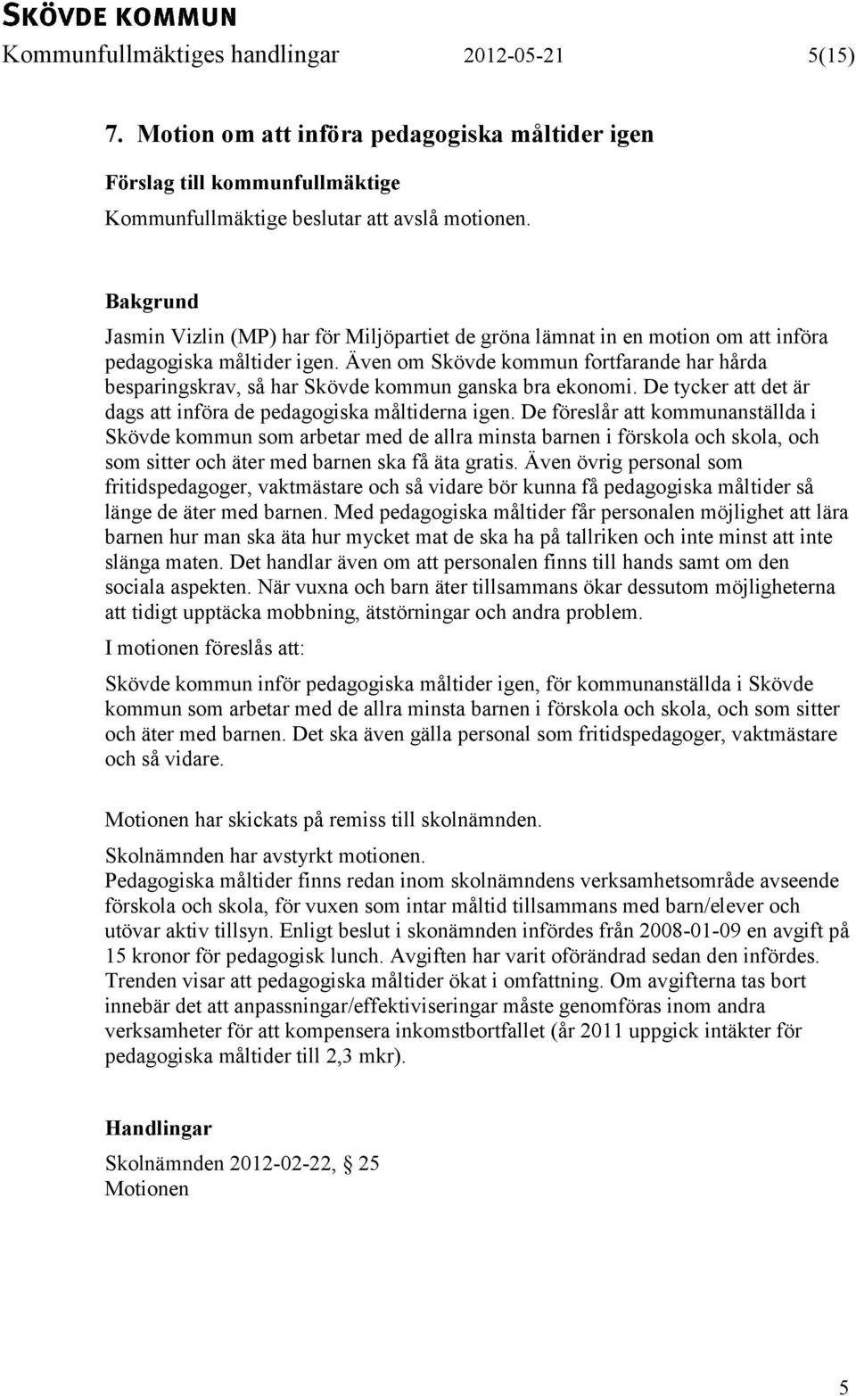 Även om Skövde kommun fortfarande har hårda besparingskrav, så har Skövde kommun ganska bra ekonomi. De tycker att det är dags att införa de pedagogiska måltiderna igen.