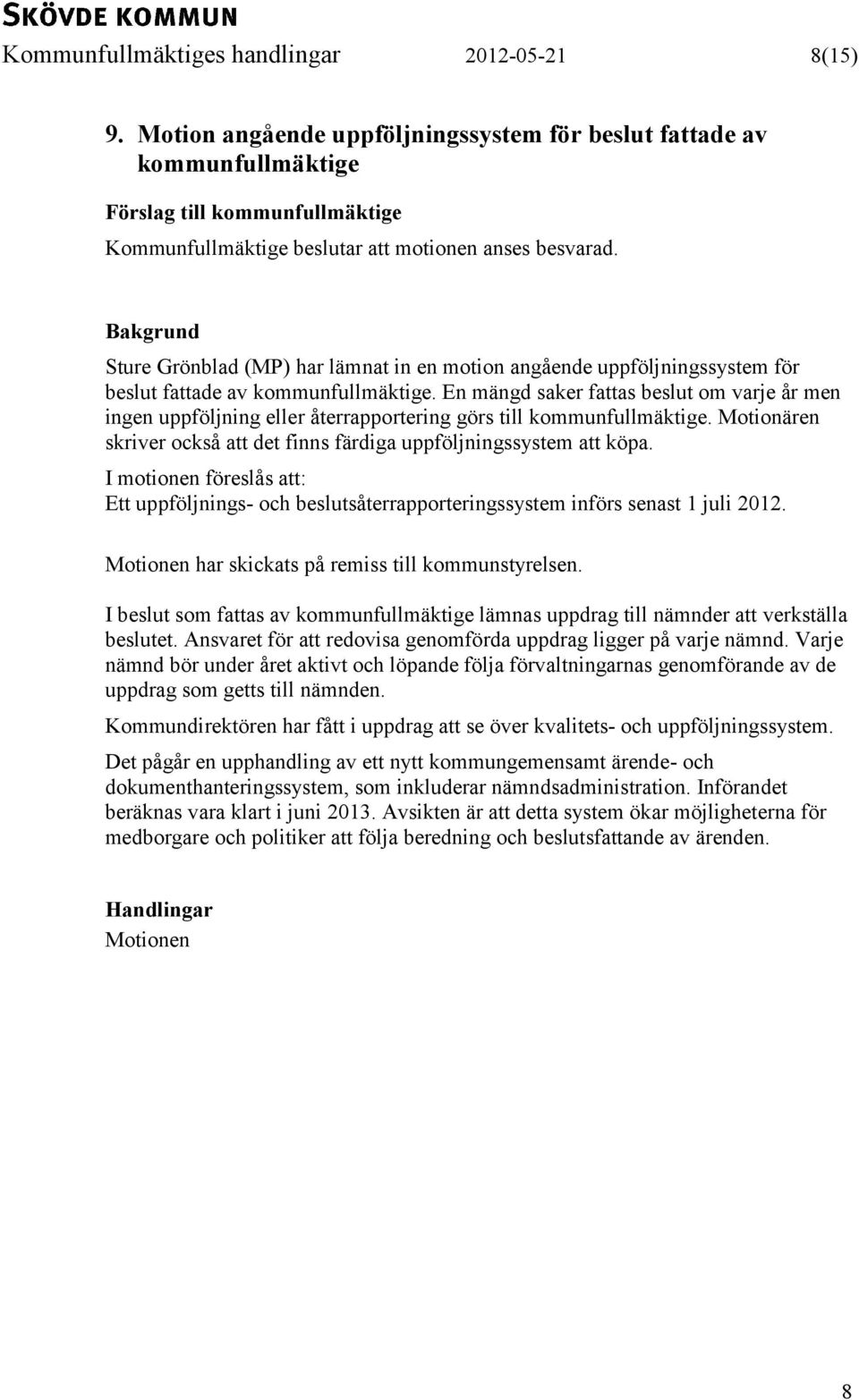 Bakgrund Sture Grönblad (MP) har lämnat in en motion angående uppföljningssystem för beslut fattade av kommunfullmäktige.