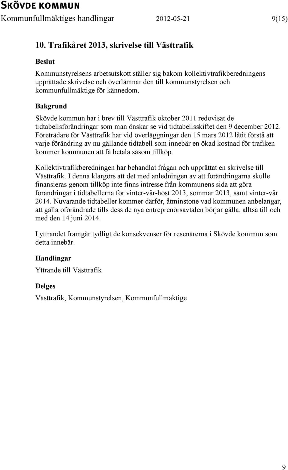 kommunfullmäktige för kännedom. Bakgrund Skövde kommun har i brev till Västtrafik oktober 2011 redovisat de tidtabellsförändringar som man önskar se vid tidtabellsskiftet den 9 december 2012.