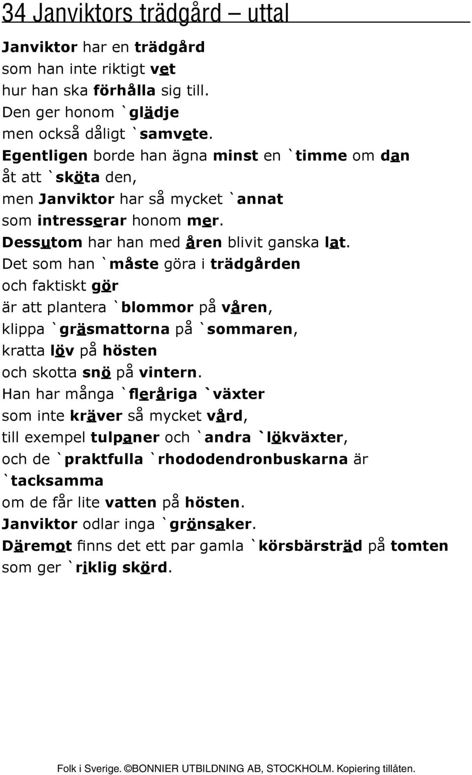 Det som han `måste göra i trädgården och faktiskt gör är att plantera `blommor på våren, klippa `gräsmattorna på `sommaren, kratta löv på hösten och skotta snö på vintern.