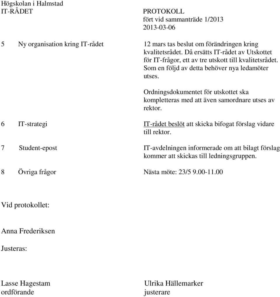 Ordningsdokumentet för utskottet ska kompletteras med att även samordnare utses av rektor. 6 IT-strategi IT-rådet beslöt att skicka bifogat förslag vidare till rektor.