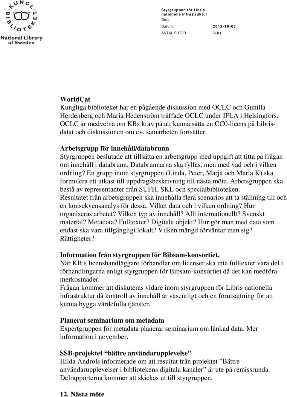 Arbetsgrupp för innehåll/databrunn Styrgruppen beslutade att tillsätta en arbetsgrupp med uppgift att titta på frågan om innehåll i databrunn.