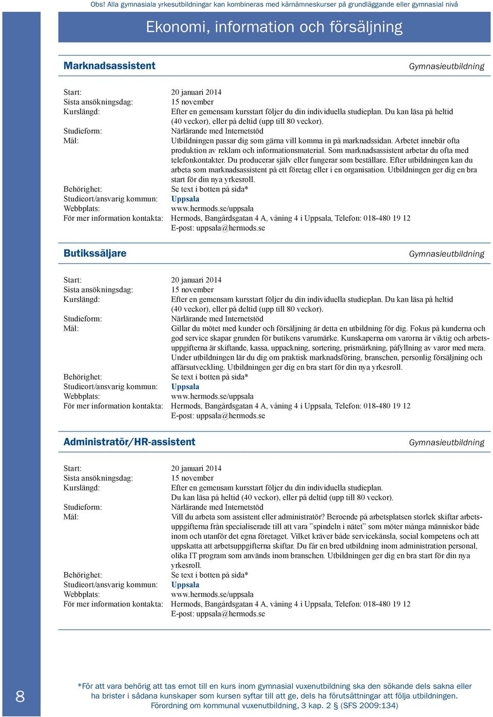 Studieform: Närlärande med Internetstöd Utbildningen passar dig som gärna vill komma in på marknadssidan. Arbetet innebär ofta produktion av reklam och informationsmaterial.