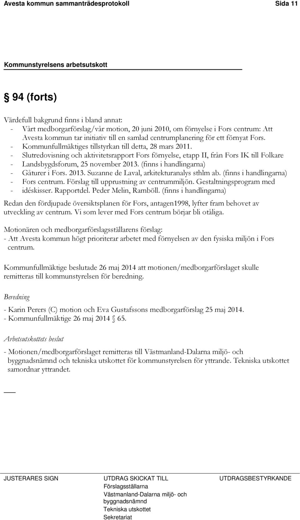 - Slutredovisning och aktivitetsrapport Fors förnyelse, etapp II, från Fors IK till Folkare - Landsbygdsforum, 25 november 2013. (finns i handlingarna) - Gåturer i Fors. 2013. Suzanne de Laval, arkitekturanalys sthlm ab.