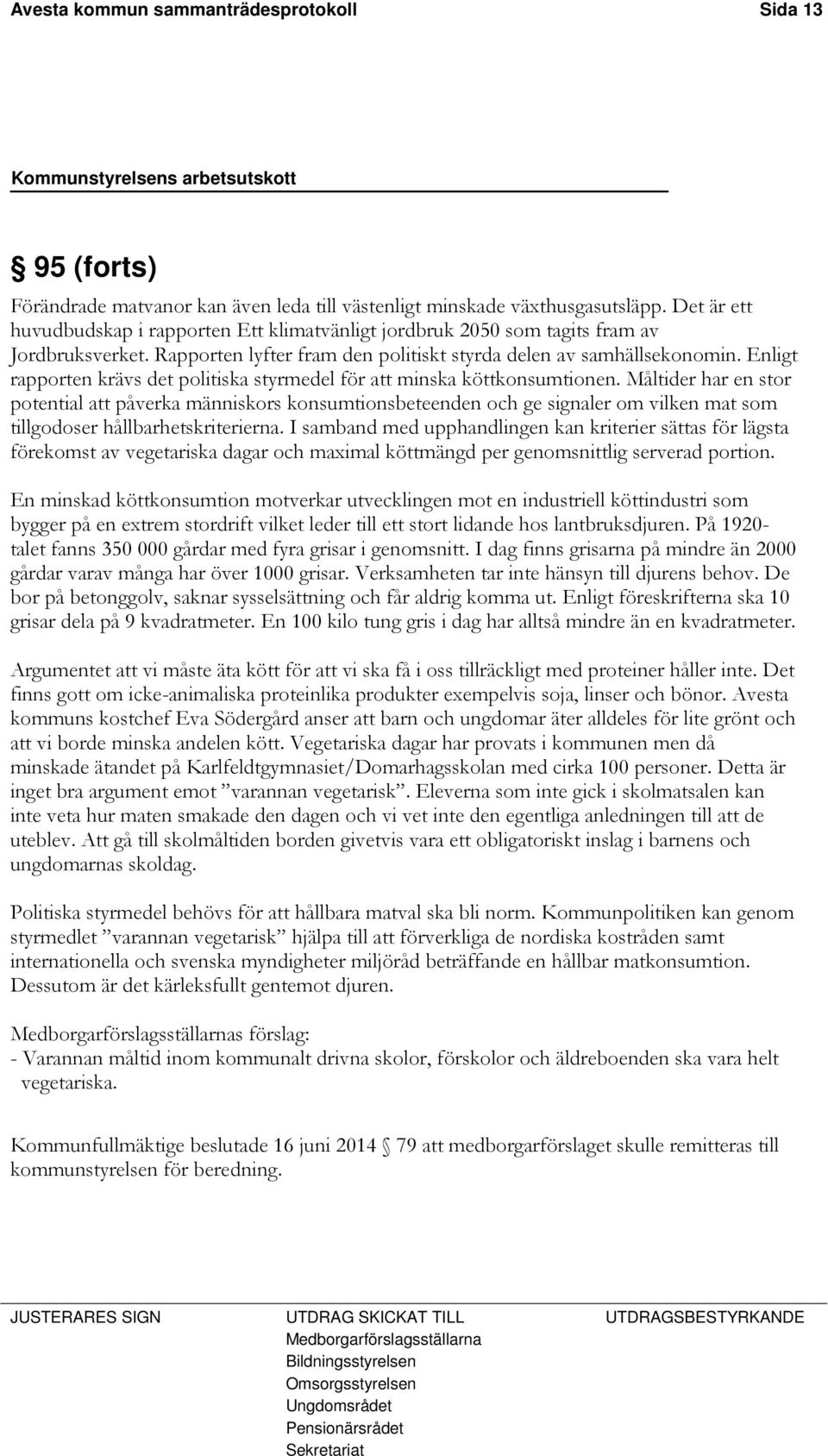 Rapporten lyfter fram den politiskt styrda delen av samhällsekonomin. Enligt rapporten krävs det politiska styrmedel för att minska köttkonsumtionen.