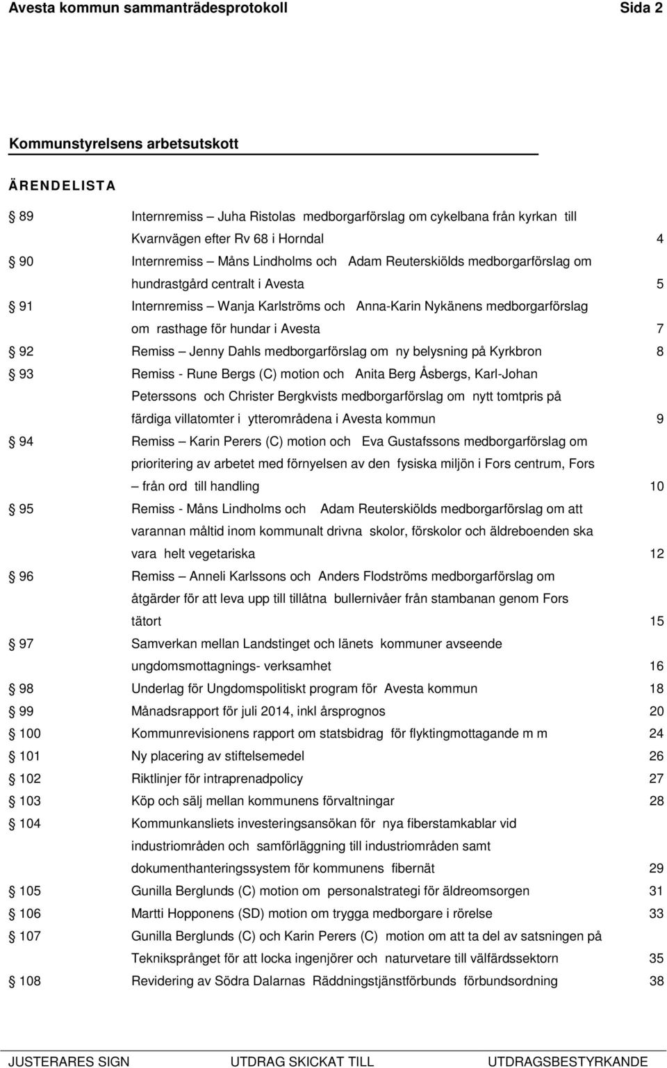 Dahls medborgarförslag om ny belysning på Kyrkbron 8 93 Remiss - Rune Bergs (C) motion och Anita Berg Åsbergs, Karl-Johan Peterssons och Christer Bergkvists medborgarförslag om nytt tomtpris på