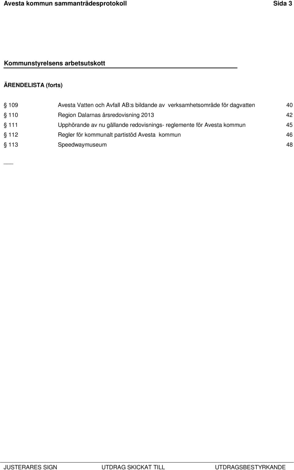 årsredovisning 2013 42 111 Upphörande av nu gällande redovisnings- reglemente för