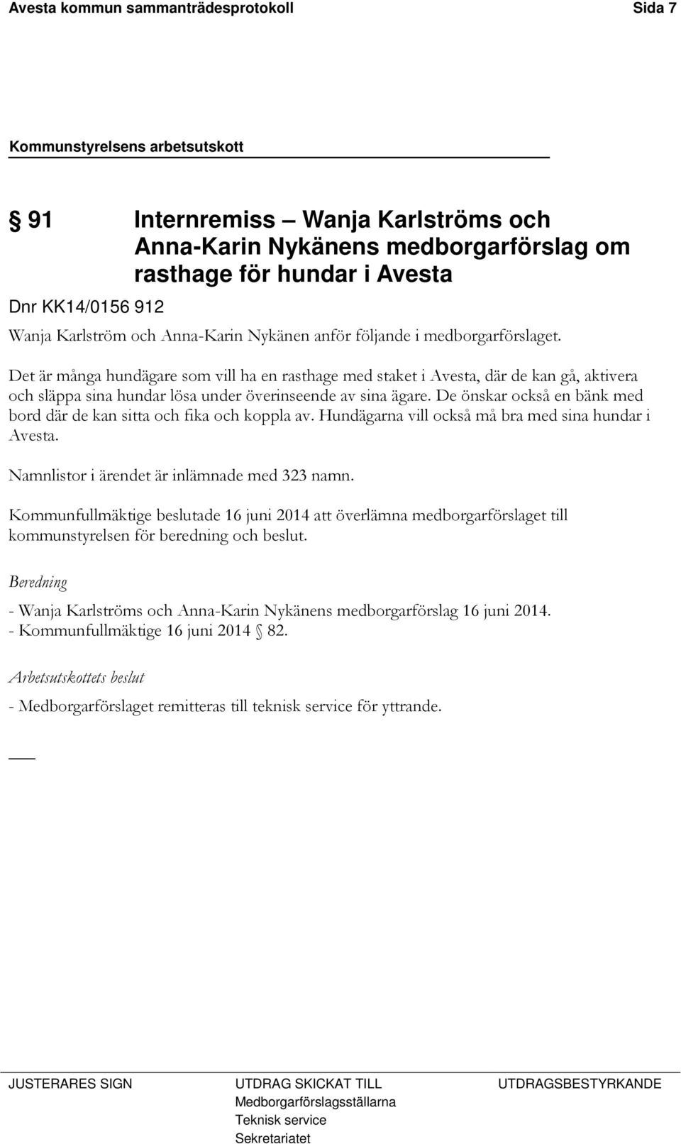 De önskar också en bänk med bord där de kan sitta och fika och koppla av. Hundägarna vill också må bra med sina hundar i Avesta. Namnlistor i ärendet är inlämnade med 323 namn.