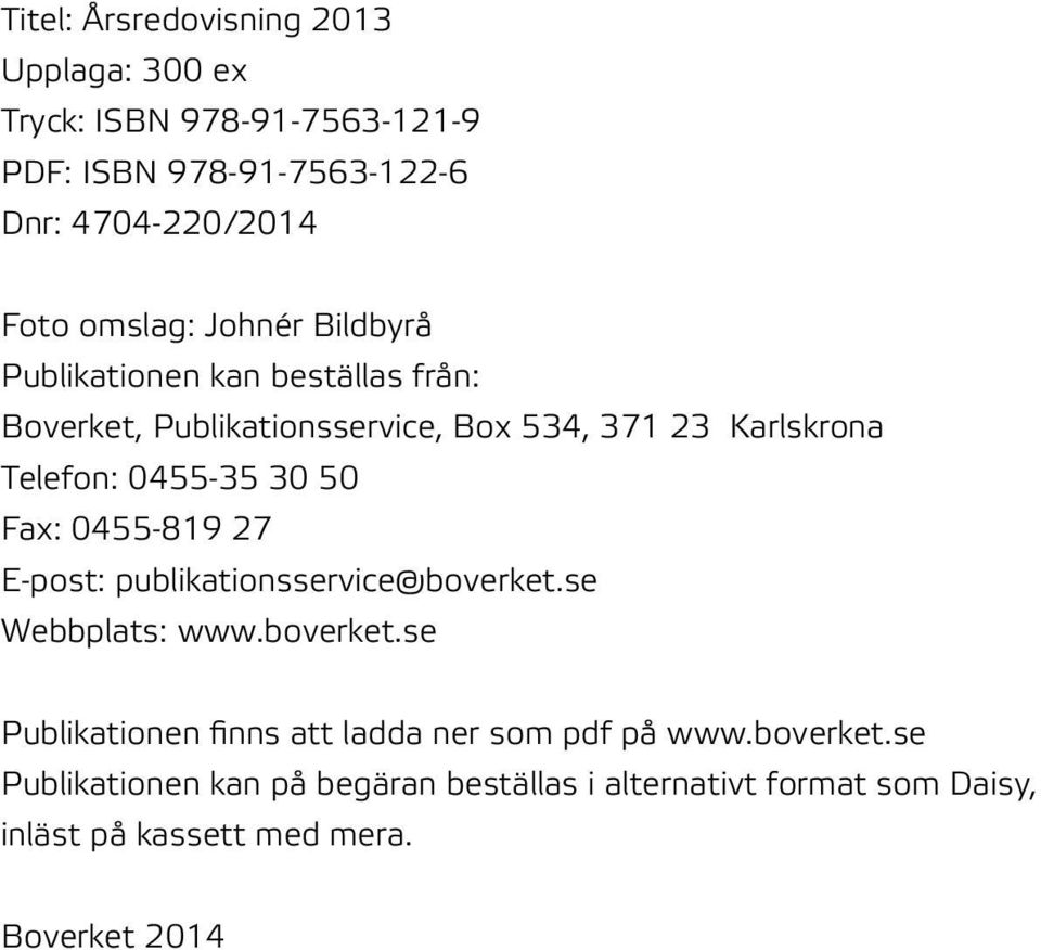 0455-35 30 50 Fax: 0455-819 27 E-post: publikationsservice@boverket.se Webbplats: www.boverket.se Publikationen finns att ladda ner som pdf på www.