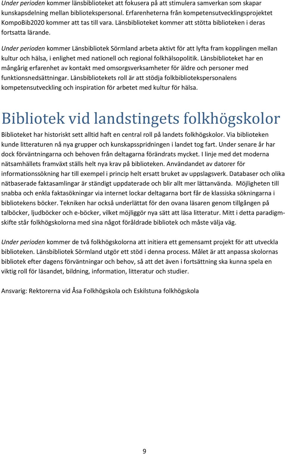 Under perioden kommer Länsbibliotek Sörmland arbeta aktivt för att lyfta fram kopplingen mellan kultur och hälsa, i enlighet med nationell och regional folkhälsopolitik.