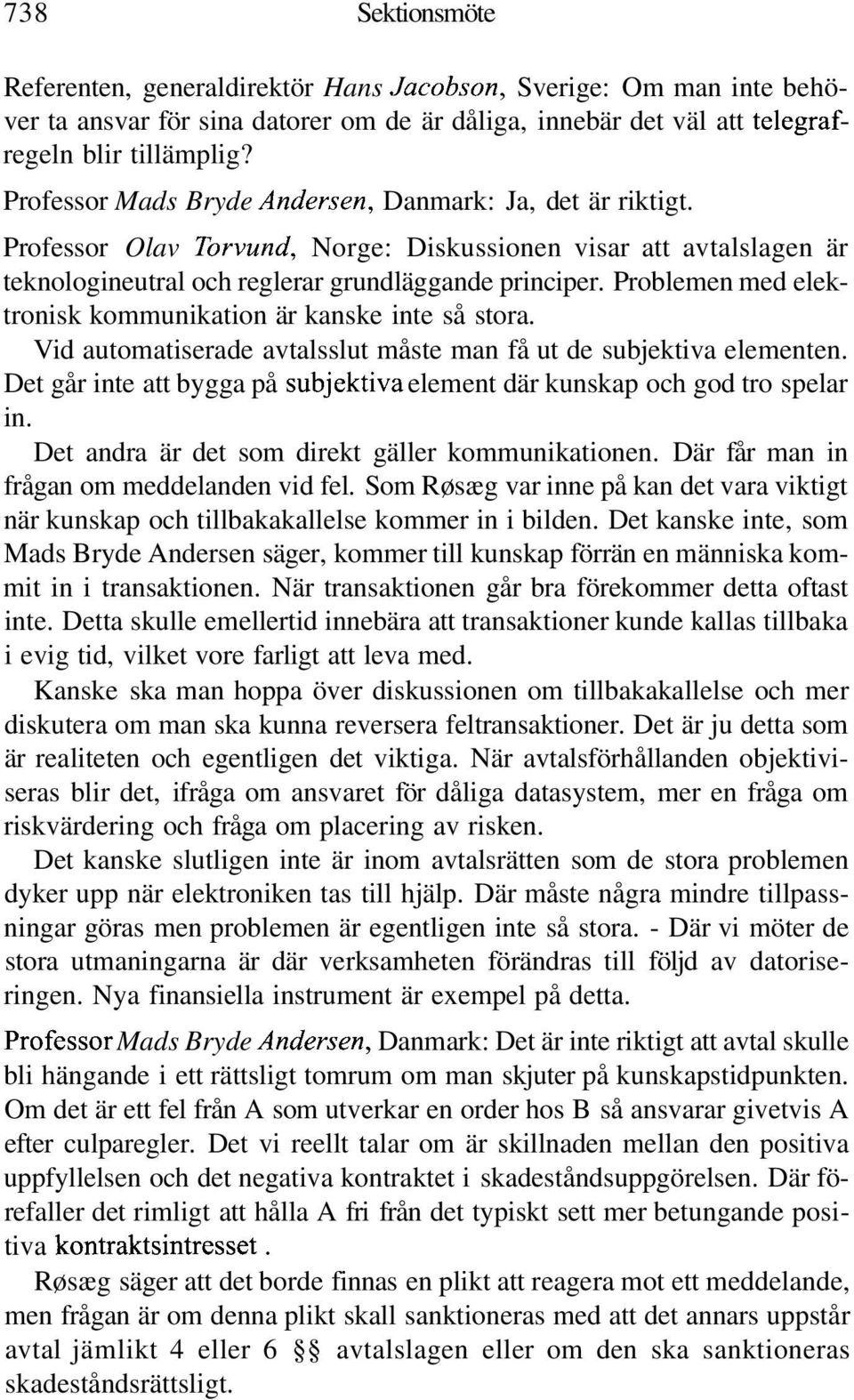 Problemen med elektronisk kommunikation är kanske inte så stora. Vid automatiserade avtalsslut måste man få ut de subjektiva elementen.