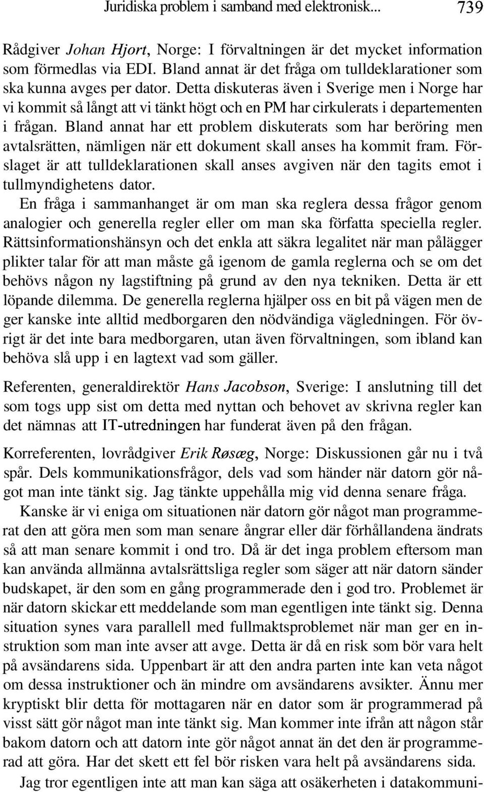 Detta diskuteras även i Sverige men i Norge har vi kommit så långt att vi tänkt högt och en PM har cirkulerats i departementen i frågan.