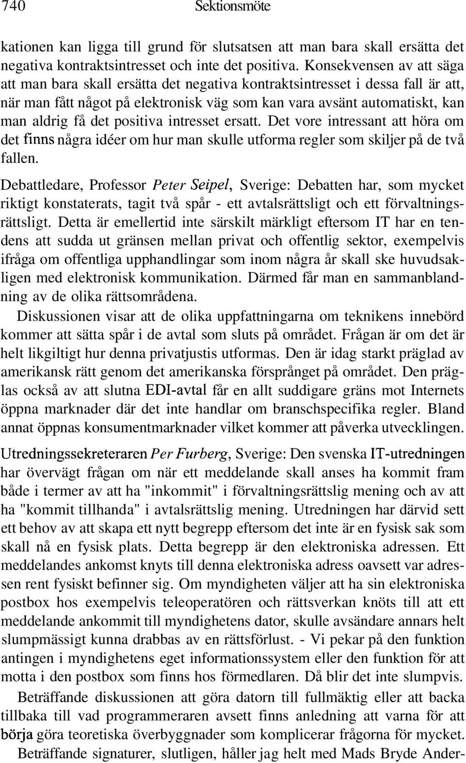 positiva intresset ersatt. Det vore intressant att höra om det finns några idéer om hur man skulle utforma regler som skiljer på de två fallen.