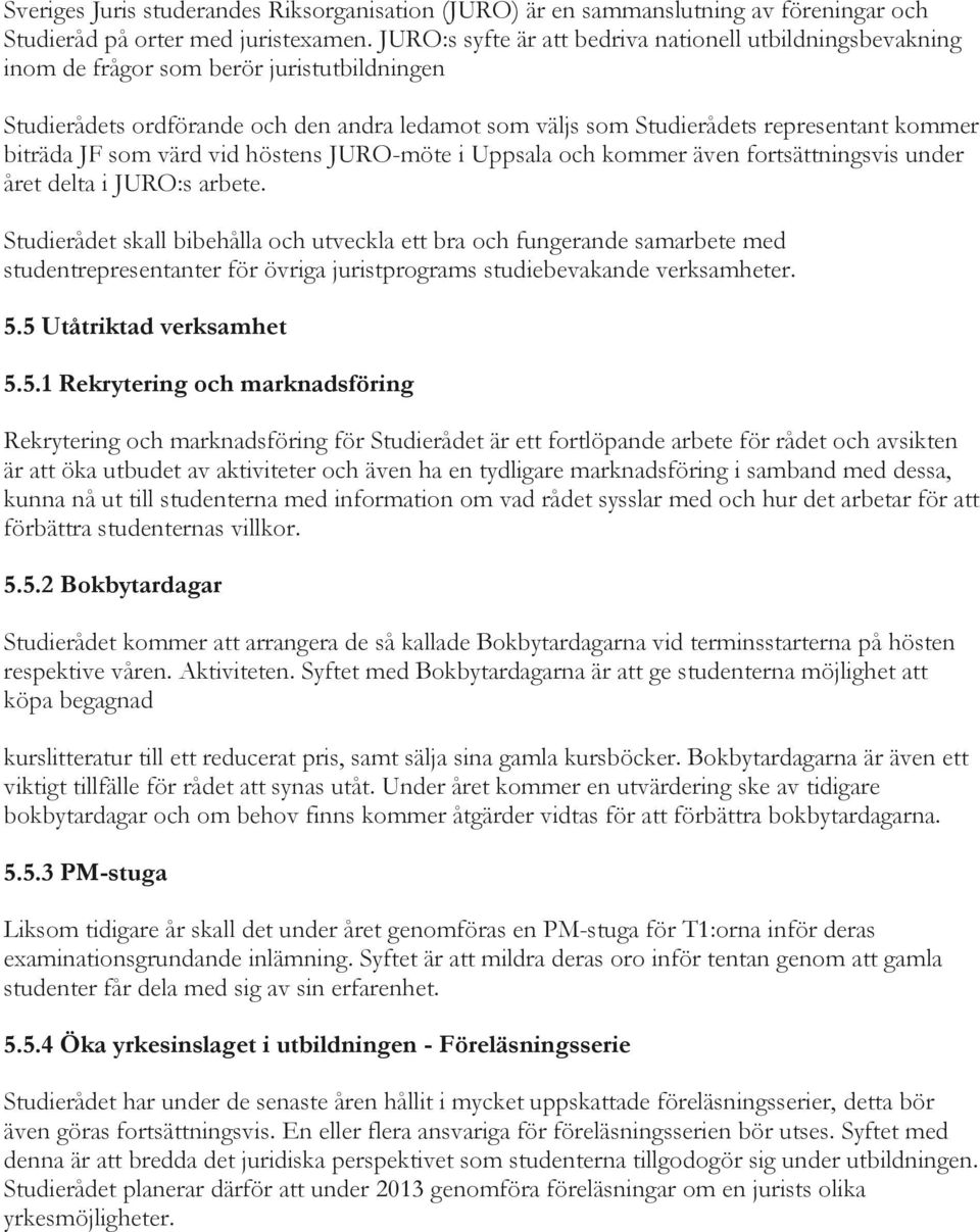 biträda JF som värd vid höstens JURO-möte i Uppsala och kommer även fortsättningsvis under året delta i JURO:s arbete.