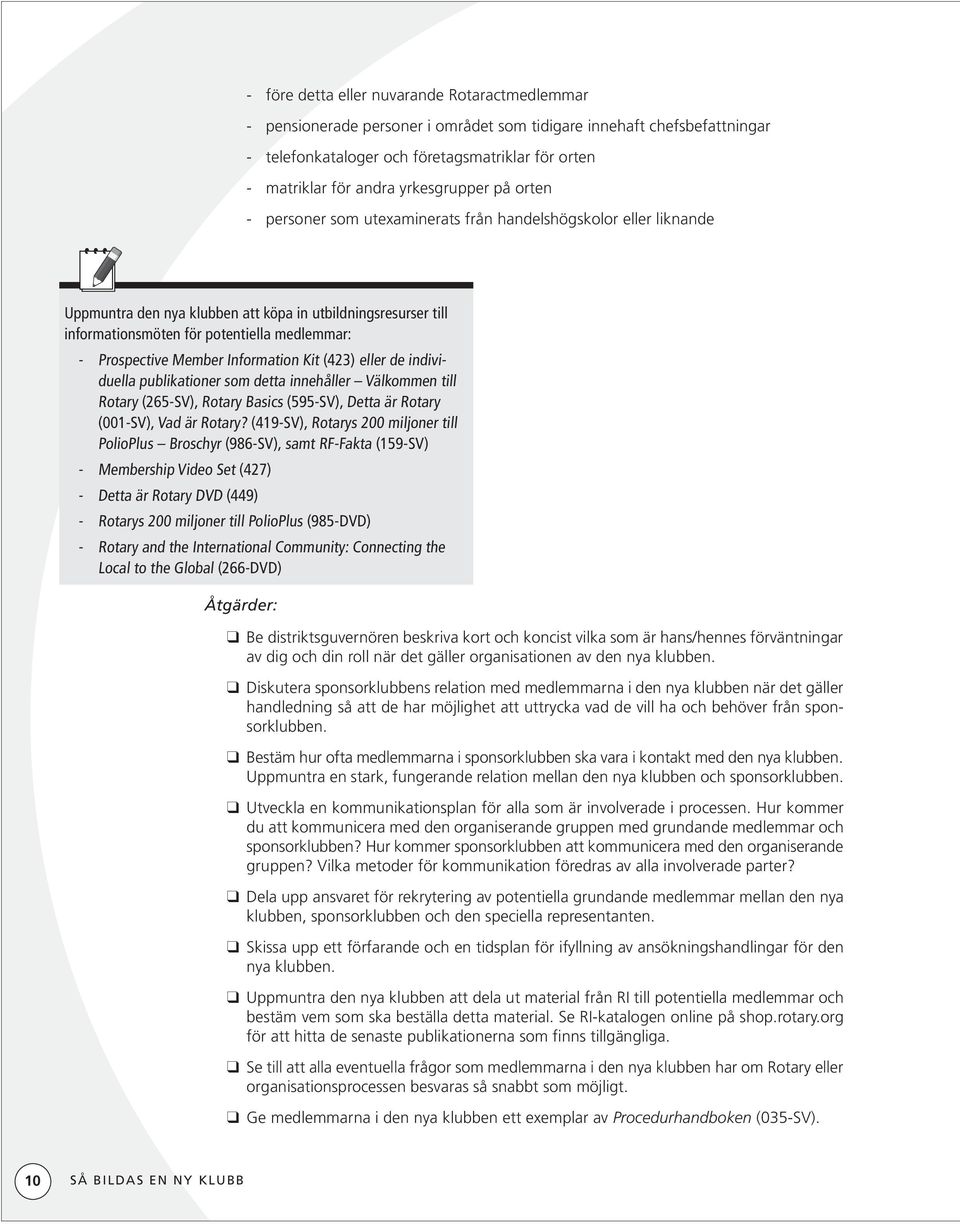 Prospective Member Information Kit (423) eller de individuella publikationer som detta innehåller Välkommen till Rotary (265-SV), Rotary Basics (595-SV), Detta är Rotary (001-SV), Vad är Rotary?