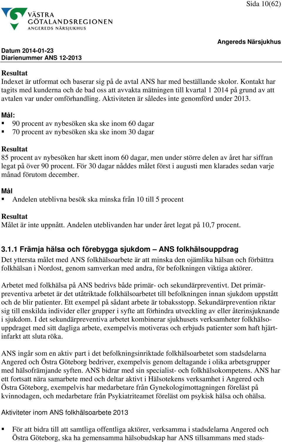 Mål: 90 procent av nybesöken ska ske inom 60 dagar 70 procent av nybesöken ska ske inom 30 dagar Resultat 85 procent av nybesöken har skett inom 60 dagar, men under större delen av året har siffran