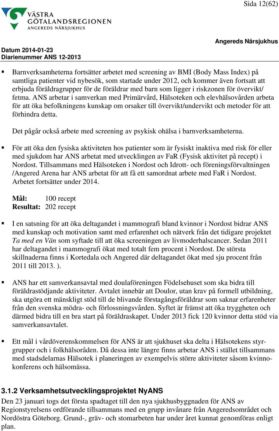 ANS arbetar i samverkan med Primärvård, Hälsoteken och elevhälsovården arbeta för att öka befolkningens kunskap om orsaker till övervikt/undervikt och metoder för att förhindra detta.