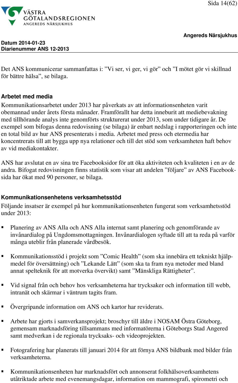 Framförallt har detta inneburit att mediebevakning med tillhörande analys inte genomförts strukturerat under 2013, som under tidigare år.